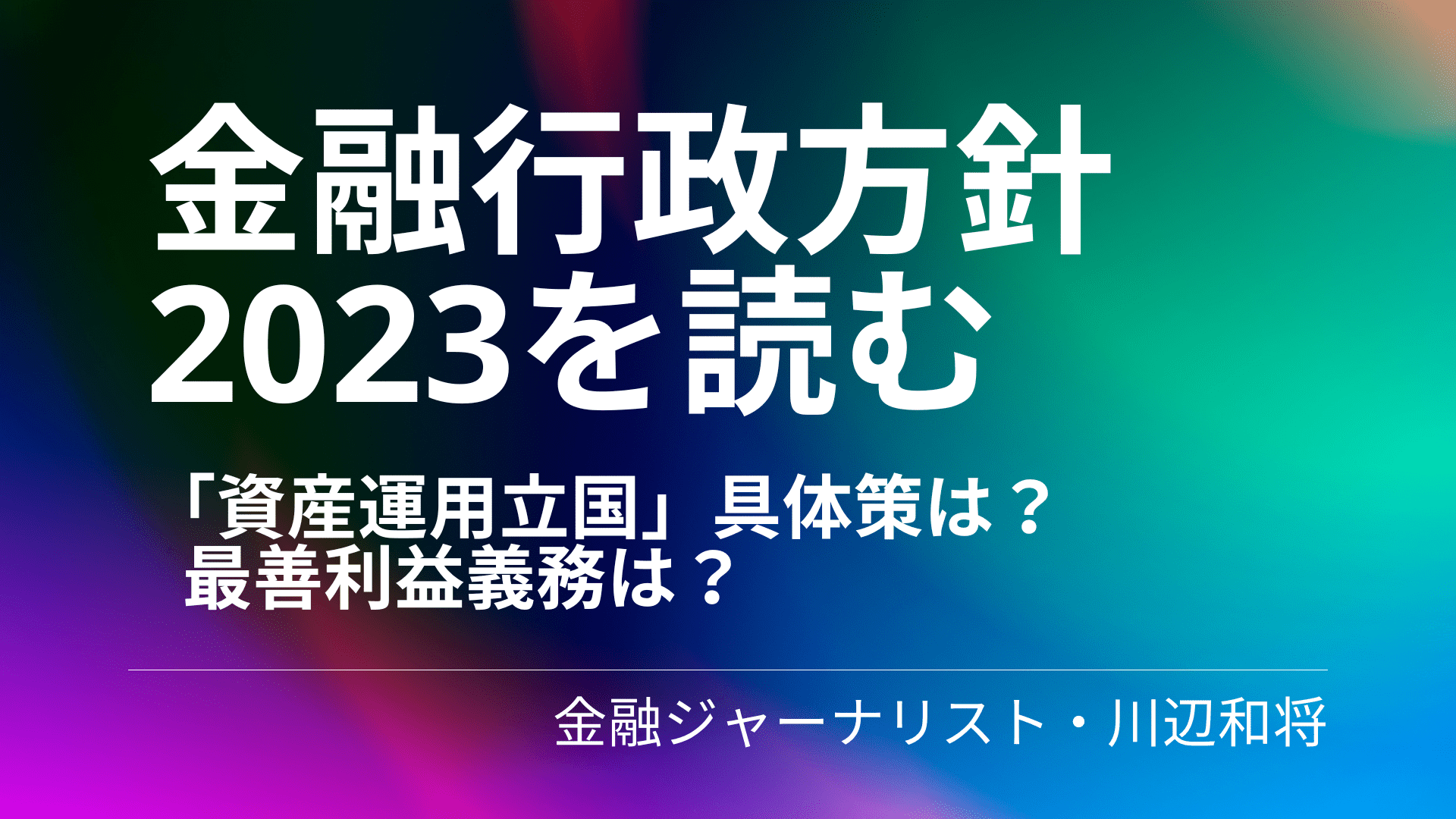 金融行政方針2023を読む 「資産運用立国」具体策は？　最善利益義務は？