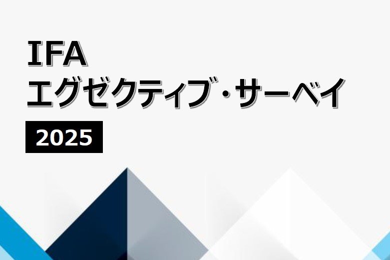 「IFAエグゼクティブ・サーベイ2025」注目ポイントを一挙解説（1）――ビジネス戦略編